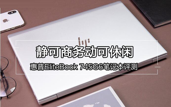 EliteBook 745 G6值得买吗？惠普EliteBook 745 G6商务笔记本详细评测