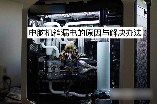 机箱漏电是什么原因 电脑机箱漏电原因与解决方案解答