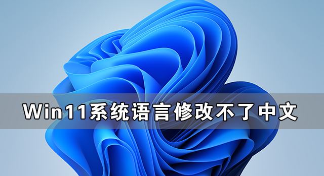 Win11系统语言修改不了中文怎么办？Win11系统的语言设置教程