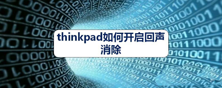 thinkpad笔记本怎么开启回声消除?