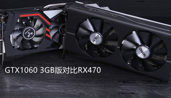 RX470和GTX1060 3GB版哪个好 GTX1060 3GB版与RX470对比介绍
