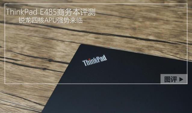 ThinkPad E485值得买吗？满血版AMD锐龙ThinkPad E485商务本图解评测
