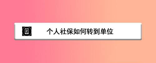个人社保怎么转为职工社保? 个人社保与单位互转的技巧