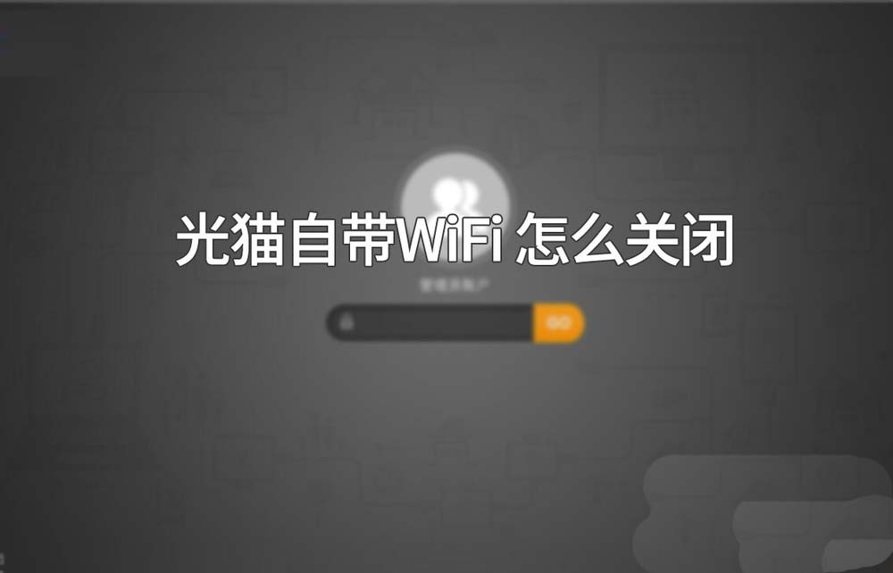 光猫自带wifi能关闭吗? 光猫关闭自带wifi的教程