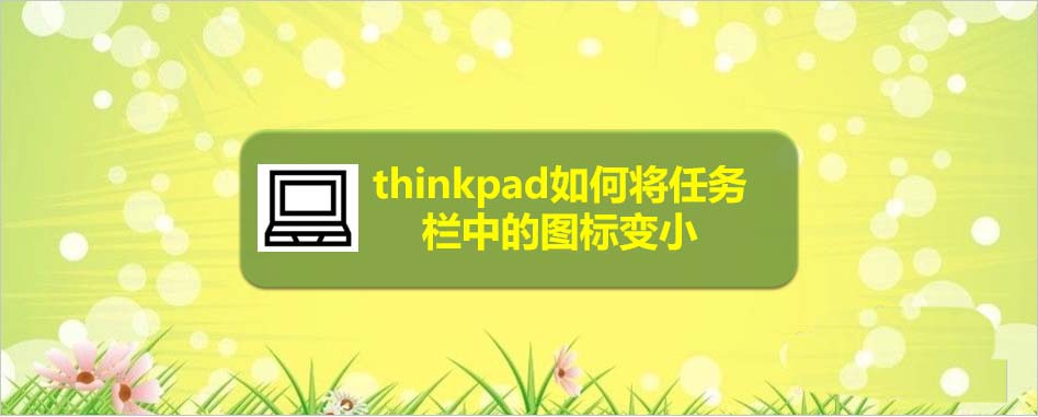 thinkpad笔记本任务栏图标怎么变小?