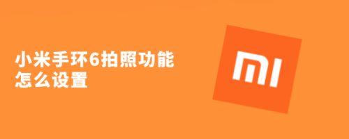 小米手环6怎么控制手机拍照? 小米手环6拍照功能的用法