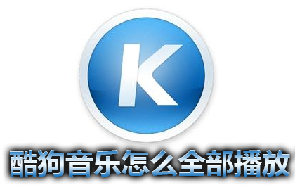 酷狗音乐怎么全部播放 酷狗音乐点击播放全部歌曲方法介绍