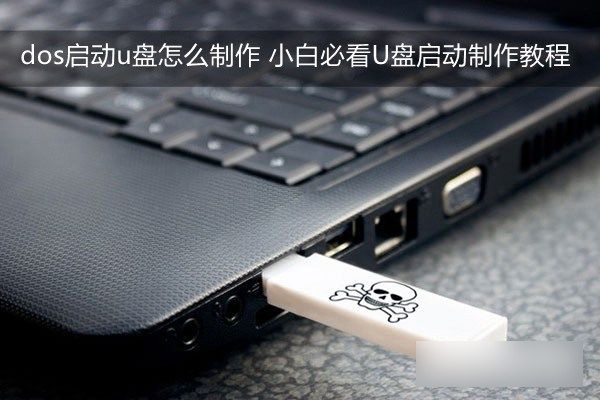 dos启动u盘怎么制作 小白必看多种时下最流行的U盘启动盘制作图文教程