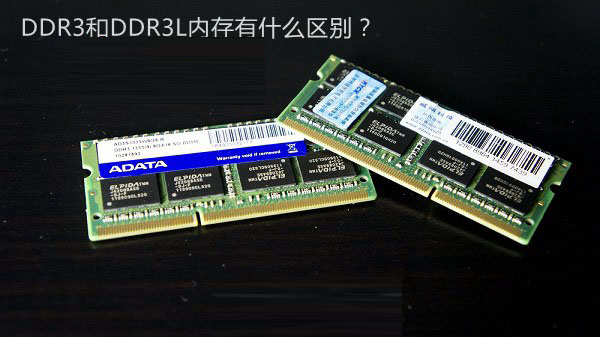 DDR3L是什么意思 DDR3和DDR3L内存的区别有哪些？