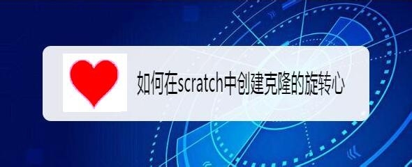 scratch怎么创建克隆心形旋转的动画?