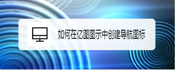 EDraw Max亿图图示怎么新建导航图标?