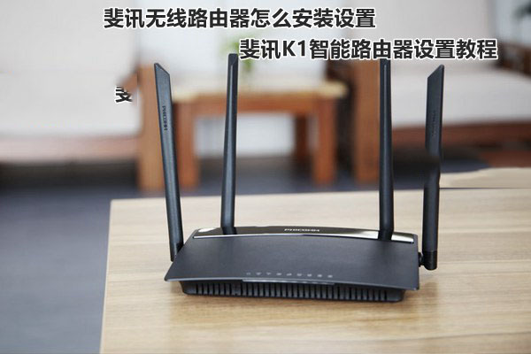 斐讯无线路由器怎么设置?斐讯K1智能路由器安装教程