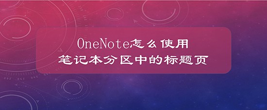 OneNote标题页怎么用? OneNote笔记本分区中标题页的用法