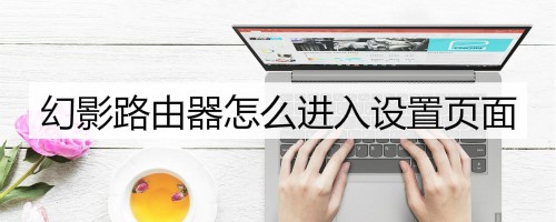 幻影路由器设置主页怎么进入? 影路由器设置wifi的方法
