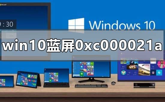 如何解决win10更新后出现蓝屏错误代码0xc000021a