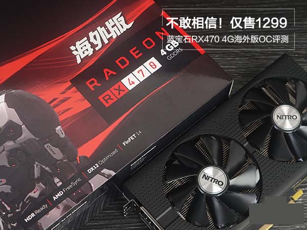 蓝宝石RX470海外版怎么样 蓝宝石RX470 4G D5海外版OC性能+拆解评测