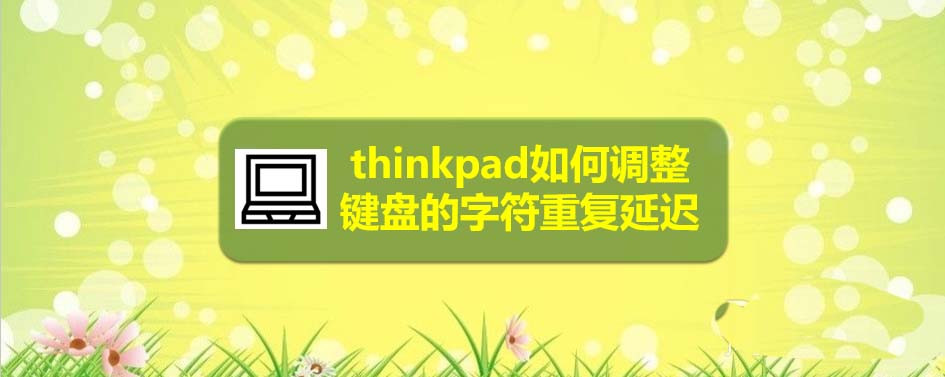 thinkpad笔记本键盘的字符重复延迟怎么调整?