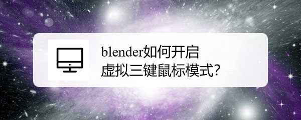 blender怎么使用虚拟三键鼠标模式?