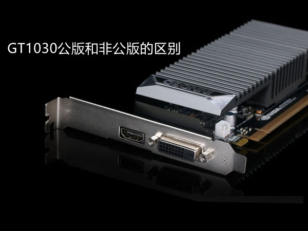 GT1030公版与非公版哪个好？GT1030公版和非公版的区别介绍