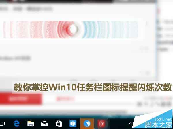 Win10怎么解决任务栏图标提醒默认闪烁7次的问题?