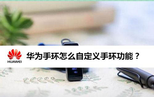 华为手环有哪些功能? 华为手环自定义手环功能的技巧