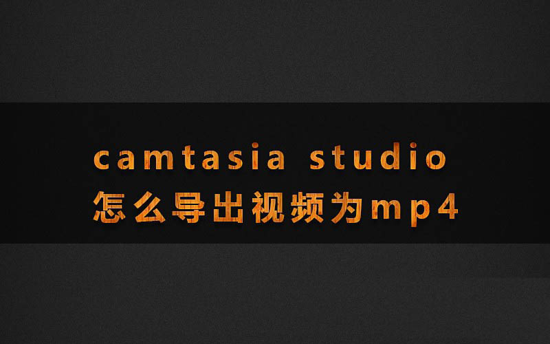 camtasia studio怎么导出mp4格式的视频?