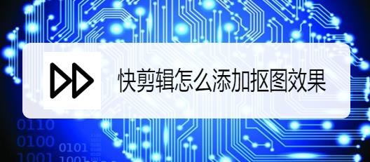 快剪辑抠图怎么制作? 快剪辑添加抠图效果的技巧