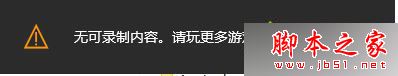 Win10系统录制不了游戏视频且提示无可录制内容的原因及解决方法