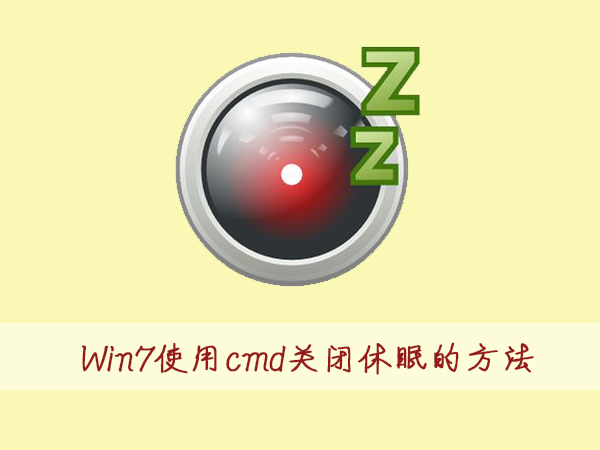 Win7如何使用cmd命令关闭休眠？Win7使用cmd命令关闭休眠的方法