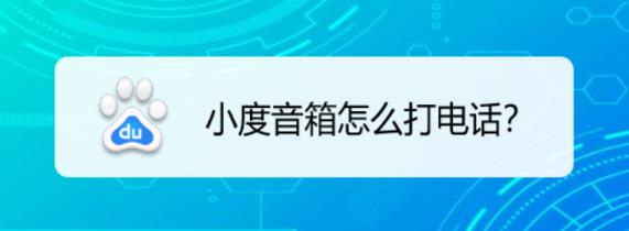 小度音箱可以打电话吗? 小度音箱打电话设置方法