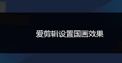 爱剪辑怎么将画面设置为国画效果? 爱剪辑国画效果的制作方法