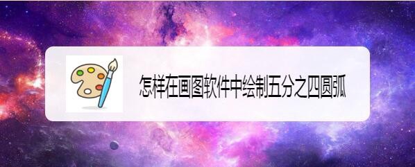 画图工具怎么快速五分之四圆弧?