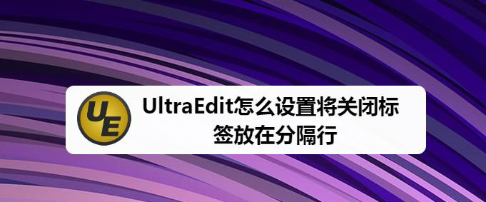UltraEdit将关闭标签放在分隔行怎么设置?
