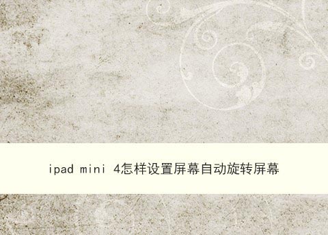 ipadmini4怎么屏幕旋转? ipad屏幕自动旋转的开启方法