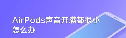 AirPods耳机声音很小怎么办? AirPods声音开满都很小的教程