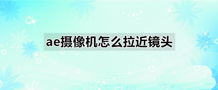 ae怎么制作摄像机镜头拉近的效果?