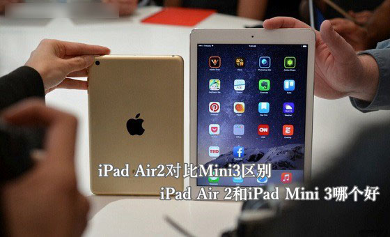 iPad Air 2和iPad Mini 3哪个好？苹果iPad Air2与Mini3区别对比详解