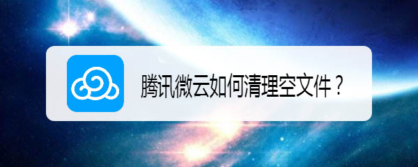 腾讯微云怎么快速删除空文件? 腾讯微云清理空文件的技巧