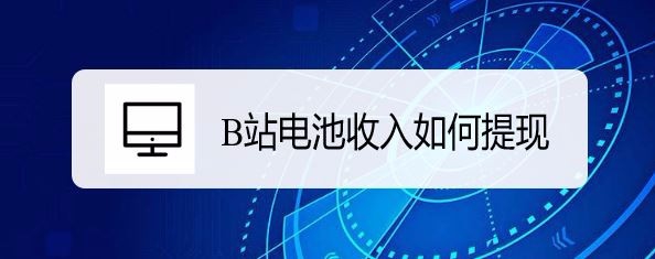 B站up主电池怎么提现? B站提现的教程
