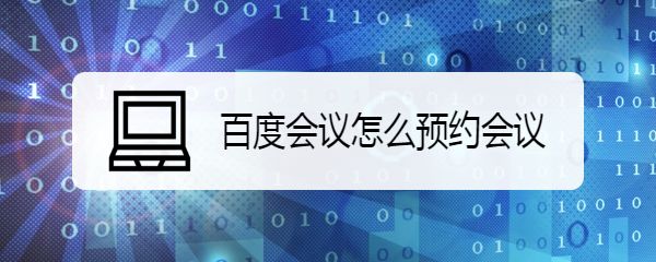 百度会议网页版怎么预约会议? 百度会议预约会议的技巧