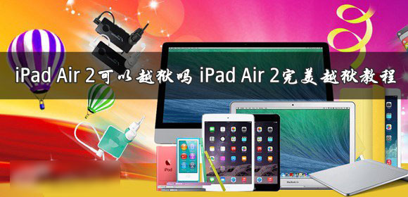 iPad Air 2可以越狱吗？iPad Air2完美越狱教程图解