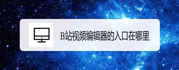 B站视频编辑器的入口在哪?