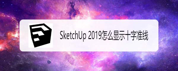 SketchUp2019十字准线怎么显示出来?