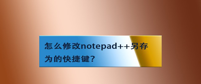 notepad另存为的快捷键怎么设置?