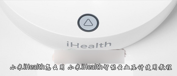 小米iHealth怎么用？小米iHealth智能云血压计使用方法图文介绍