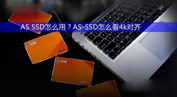 AS SSD怎么用？AS-SSD查看固态硬盘是否4k对齐图文教程