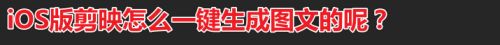 剪映图文成片怎么制作? 剪映app一键生成图文的技巧