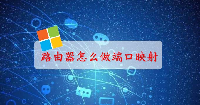 路由器怎么做端口映射? 路由器端口映射的设置方法