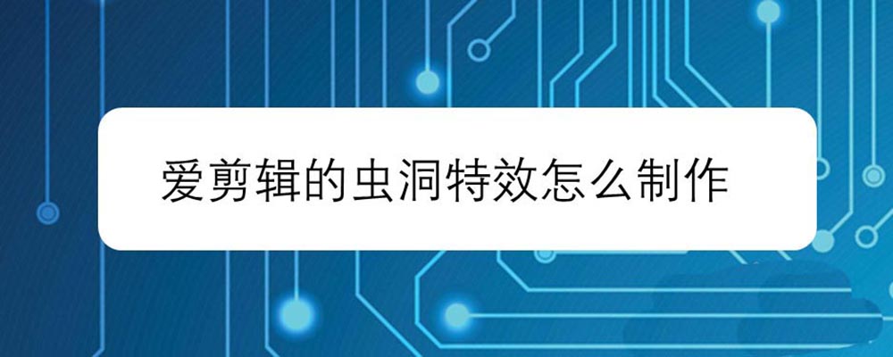 爱剪辑怎么制作虫洞特效? 爱剪辑特效的制作过程