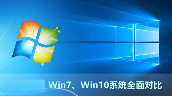 Win7与Win10哪个系统好？Win7、Win10系统全面对比评测